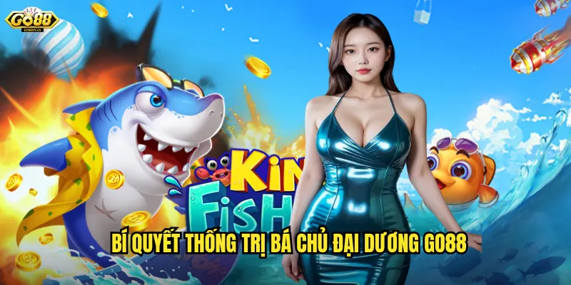 Bá Chủ Đại Dương Go88 - Trở Thành Bá Vương Biển Cả Th thưởng Triệu Đồng 3 Bí quyết thống trị Bá Chủ Đại Dương Go88