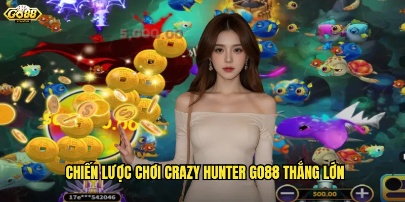 Crazy Hunter Go88 - Thợ Săn Điên Cuồng Bắn Cá Không Giới Hạn 3 Chiến lược chơi Crazy Hunter Go88 thắng lớn