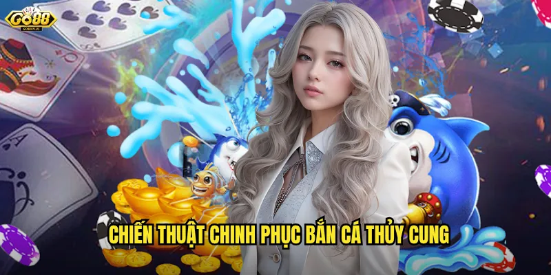 Chiến thuật chinh phục Bắn Cá Thủy Cung