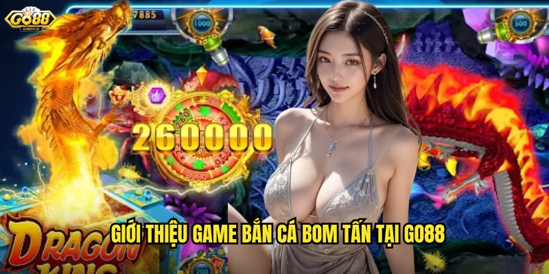 Giới Thiệu Game Bắn Cá Bom Tấn Tại Go88