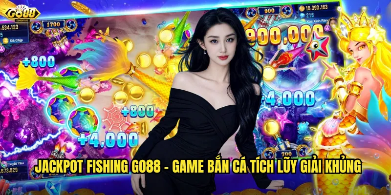 Jackpot Fishing Go88 - Game Bắn Cá Tích Lũy Giải Khủng