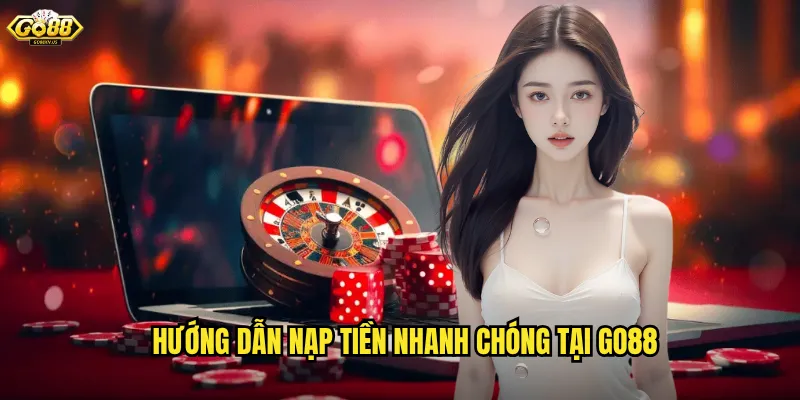 Nạp Tiền Go88 Siêu Tốc - Đa Dạng Phương Thức An Toàn Bảo Mật 3 Hướng Dẫn Nạp Tiền Nhanh Chóng Tại Go88