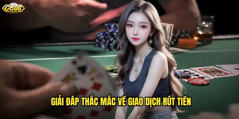 Giải Đáp Thắc Mắc Về Giao Dịch Rút Tiền