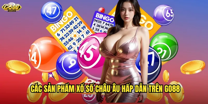 Các Sản Phẩm Xổ Số Châu Âu Hấp Dẫn Trên Go88
