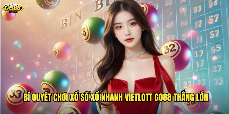 Bí quyết chơi xổ số xổ nhanh Vietlott Go88 thắng lớn