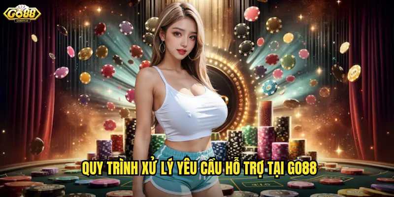 Quy Trình Xử Lý Yêu Cầu Hỗ Trợ Tại Go88