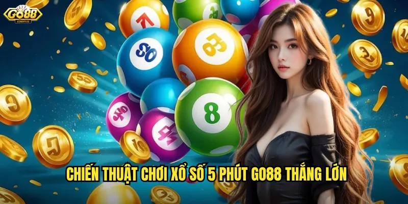 Xổ Số 5 Phút Go88 - Trúng Thưởng Nhanh Chóng Mỗi 300 Giây 3 Chiến thuật chơi xổ số 5 phút Go88 thắng lớn