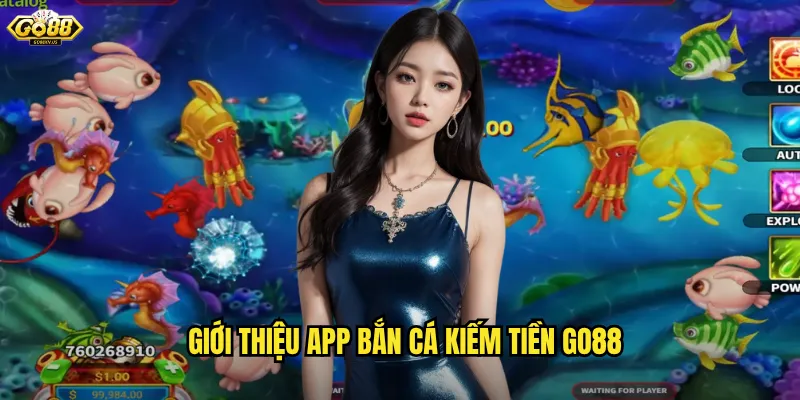 Giới thiệu App bắn cá kiếm tiền Go88