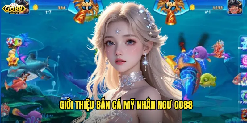 Giới thiệu bắn cá mỹ nhân ngư Go88